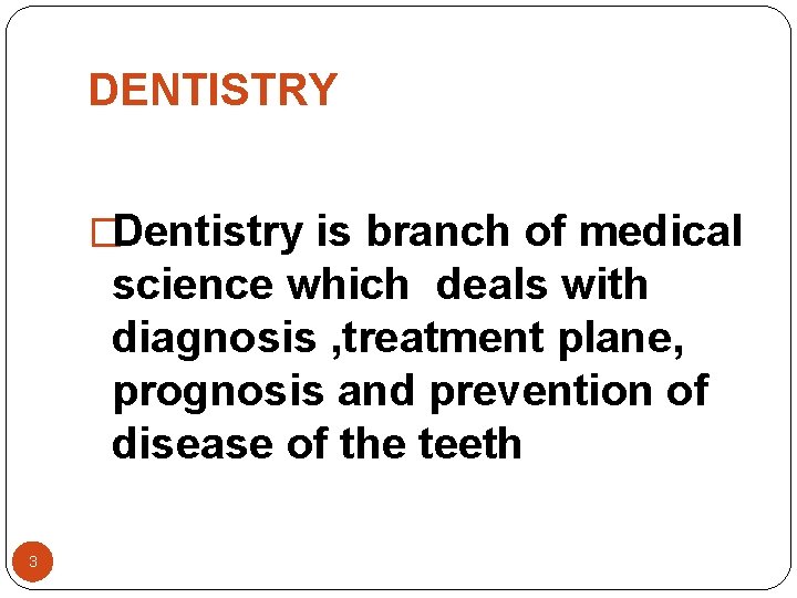 DENTISTRY �Dentistry is branch of medical science which deals with diagnosis , treatment plane, DENTISTRY �Dentistry is branch of medical science which deals with diagnosis , treatment plane,