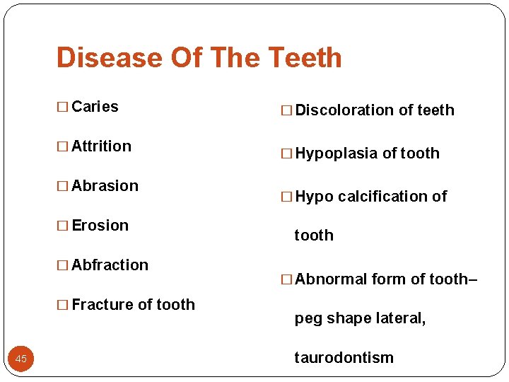 Disease Of The Teeth � Caries � Discoloration of teeth � Attrition � Hypoplasia Disease Of The Teeth � Caries � Discoloration of teeth � Attrition � Hypoplasia