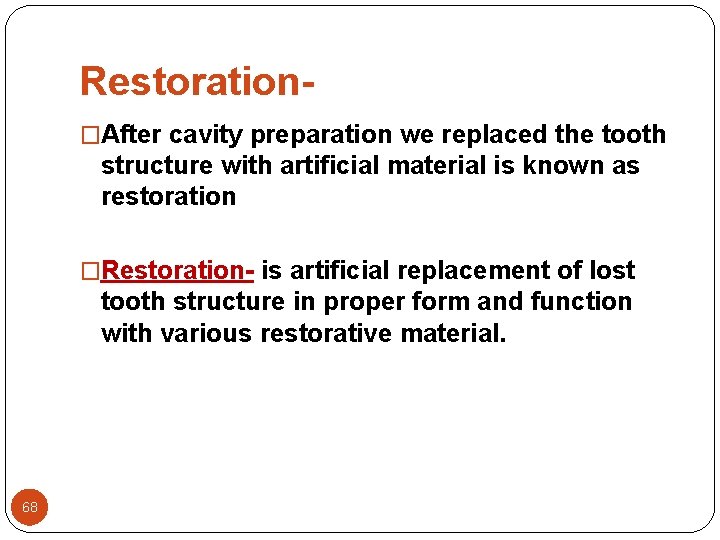 Restoration�After cavity preparation we replaced the tooth structure with artificial material is known as Restoration�After cavity preparation we replaced the tooth structure with artificial material is known as
