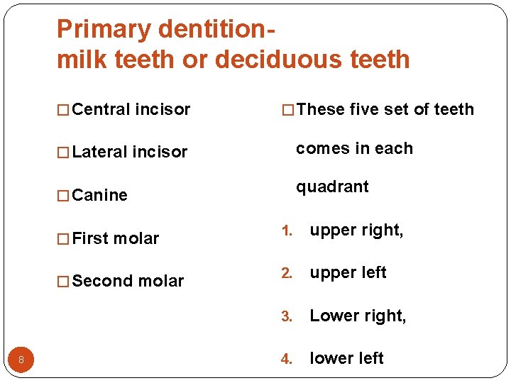 Primary dentitionmilk teeth or deciduous teeth � Central incisor � These five set of Primary dentitionmilk teeth or deciduous teeth � Central incisor � These five set of