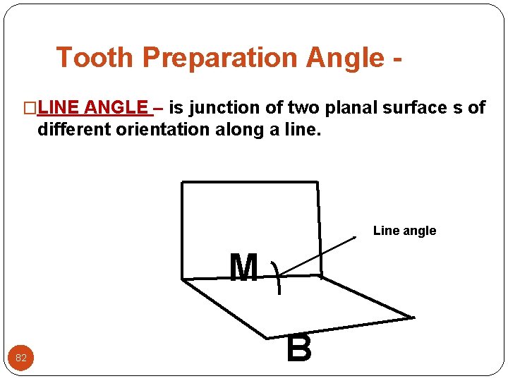 Tooth Preparation Angle �LINE ANGLE – is junction of two planal surface s of Tooth Preparation Angle �LINE ANGLE – is junction of two planal surface s of