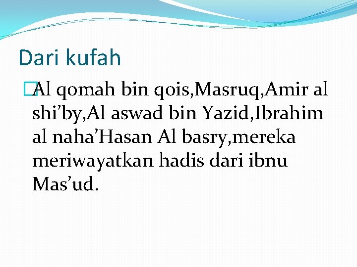 Dari kufah �Al qomah bin qois, Masruq, Amir al shi’by, Al aswad bin Yazid,