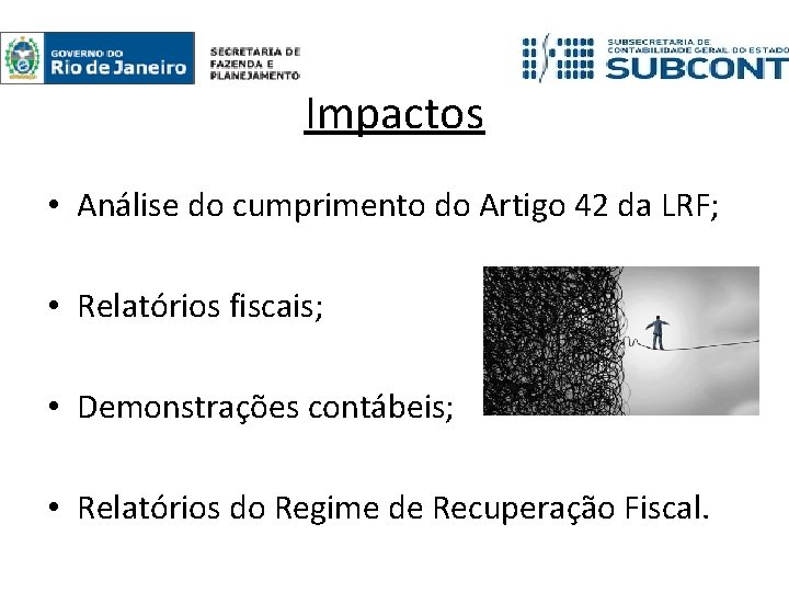 Impactos • Análise do cumprimento do Artigo 42 da LRF; • Relatórios fiscais; •