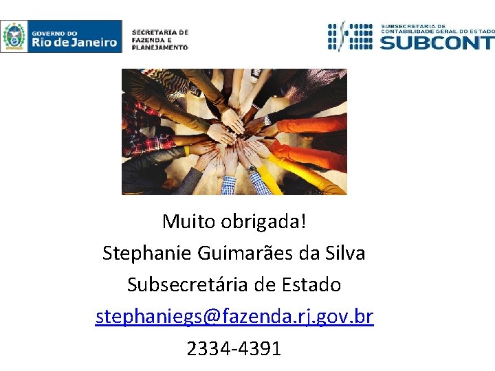 Muito obrigada! Stephanie Guimarães da Silva Subsecretária de Estado stephaniegs@fazenda. rj. gov. br 2334 Muito obrigada! Stephanie Guimarães da Silva Subsecretária de Estado stephaniegs@fazenda. rj. gov. br 2334