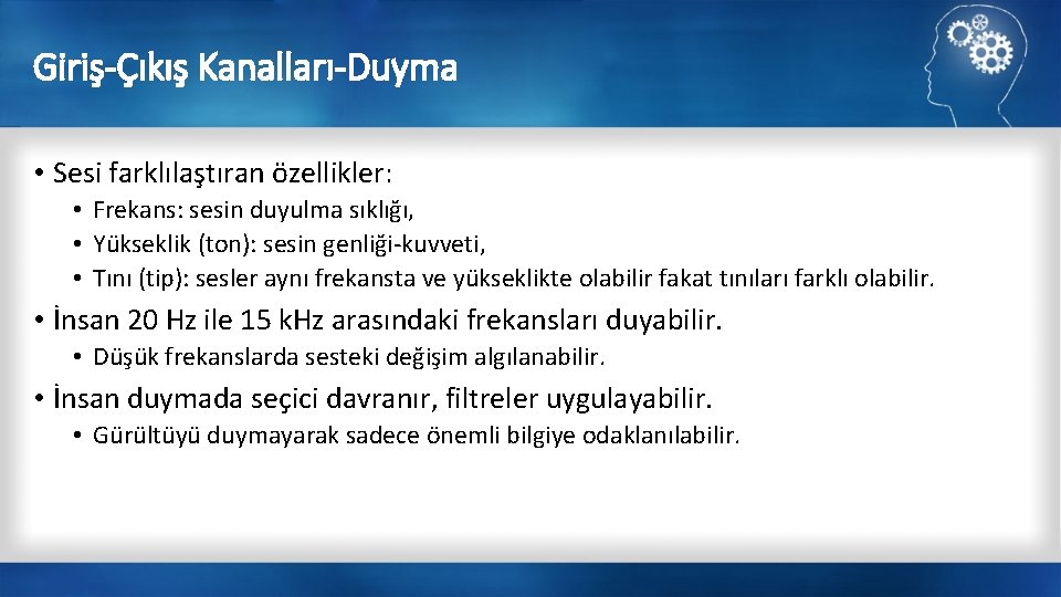 Giriş-Çıkış Kanalları-Duyma • Sesi farklılaştıran özellikler: • Frekans: sesin duyulma sıklığı, • Yükseklik (ton):