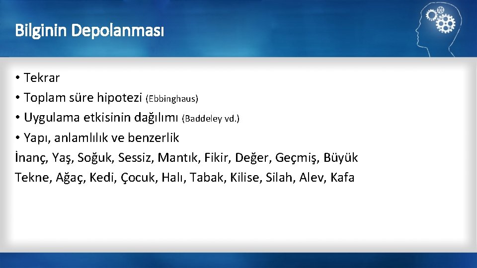 Bilginin Depolanması • Tekrar • Toplam süre hipotezi (Ebbinghaus) • Uygulama etkisinin dağılımı (Baddeley