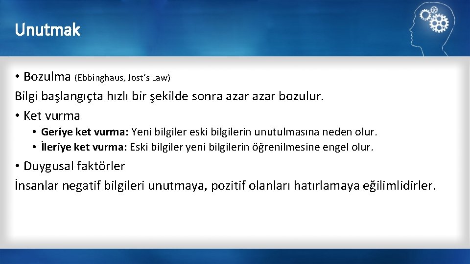 Unutmak • Bozulma (Ebbinghaus, Jost’s Law) Bilgi başlangıçta hızlı bir şekilde sonra azar bozulur.