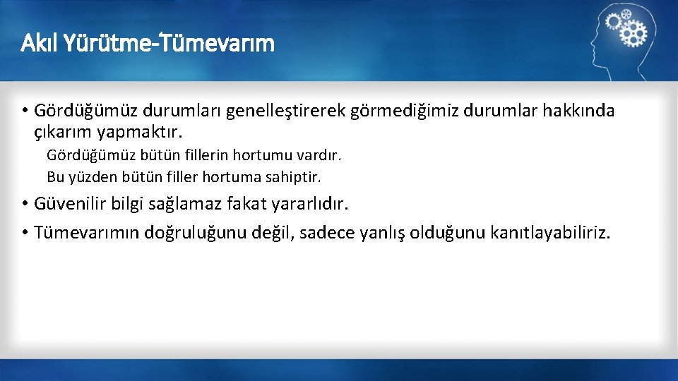 Akıl Yürütme-Tümevarım • Gördüğümüz durumları genelleştirerek görmediğimiz durumlar hakkında çıkarım yapmaktır. Gördüğümüz bütün fillerin