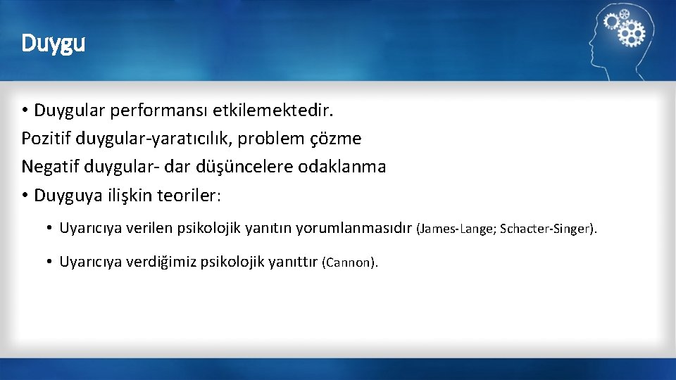 Duygu • Duygular performansı etkilemektedir. Pozitif duygular-yaratıcılık, problem çözme Negatif duygular- dar düşüncelere odaklanma