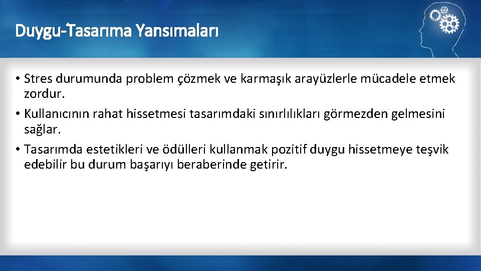 Duygu-Tasarıma Yansımaları • Stres durumunda problem çözmek ve karmaşık arayüzlerle mücadele etmek zordur. •