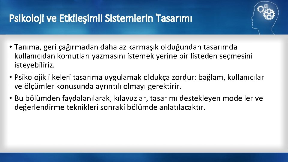 Psikoloji ve Etkileşimli Sistemlerin Tasarımı • Tanıma, geri çağırmadan daha az karmaşık olduğundan tasarımda