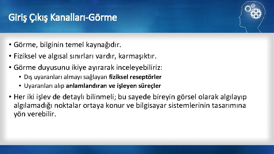 Giriş Çıkış Kanalları-Görme • Görme, bilginin temel kaynağıdır. • Fiziksel ve algısal sınırları vardır,