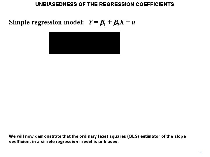 UNBIASEDNESS OF THE REGRESSION COEFFICIENTS Simple regression model: Y = b 1 + b