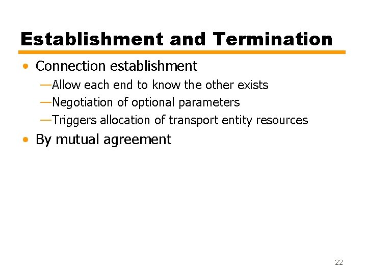 Establishment and Termination • Connection establishment —Allow each end to know the other exists