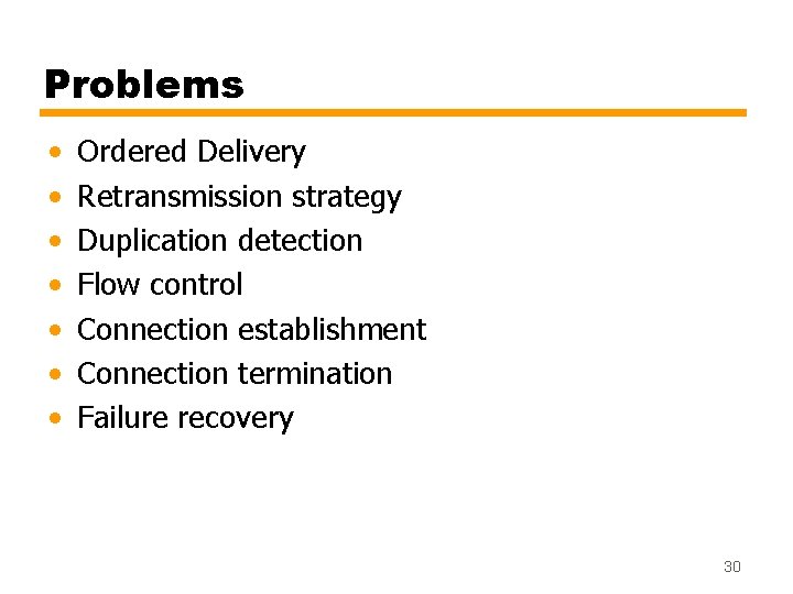 Problems • • Ordered Delivery Retransmission strategy Duplication detection Flow control Connection establishment Connection