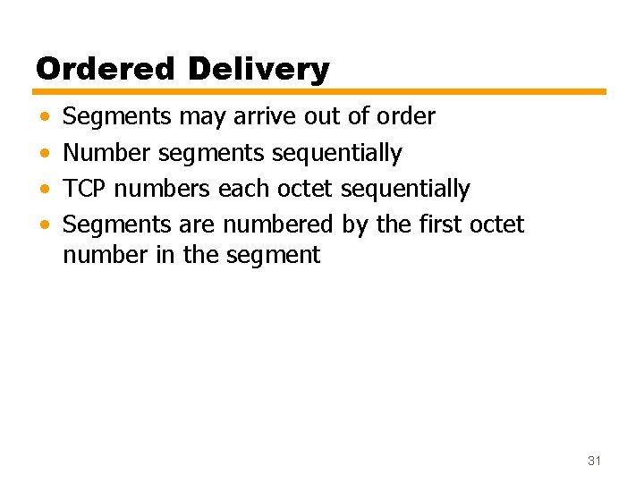 Ordered Delivery • • Segments may arrive out of order Number segments sequentially TCP