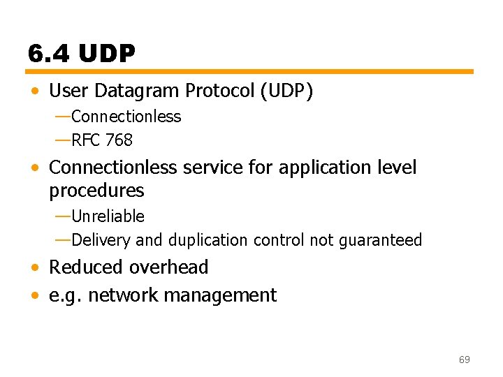 6. 4 UDP • User Datagram Protocol (UDP) —Connectionless —RFC 768 • Connectionless service