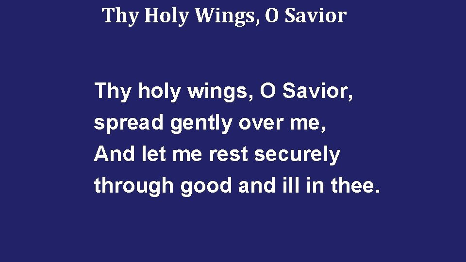 Thy Holy Wings, O Savior Thy holy wings, O Savior, spread gently over me,
