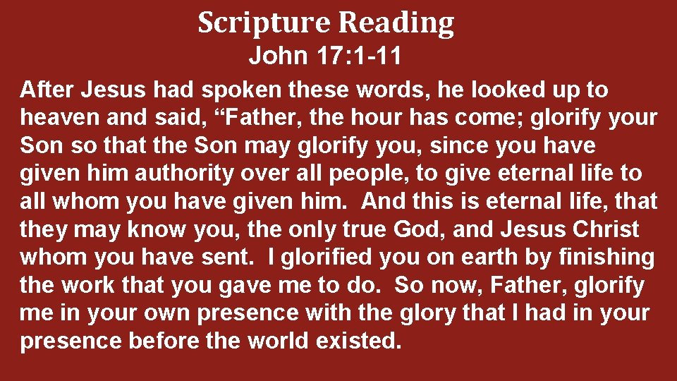 Scripture Reading John 17: 1 -11 After Jesus had spoken these words, he looked