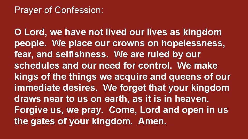 Prayer of Confession: O Lord, we have not lived our lives as kingdom people. Prayer of Confession: O Lord, we have not lived our lives as kingdom people.