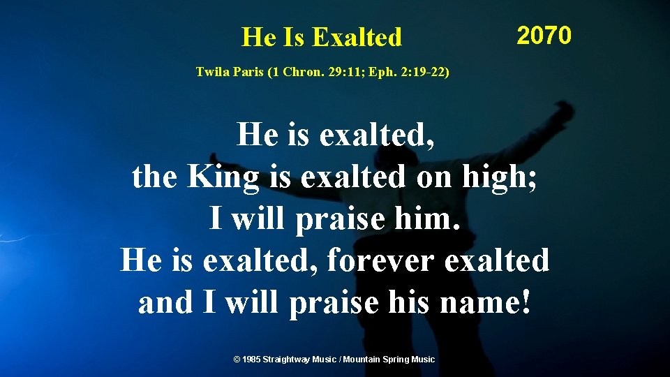 He Is Exalted 2070 Twila Paris (1 Chron. 29: 11; Eph. 2: 19 -22)