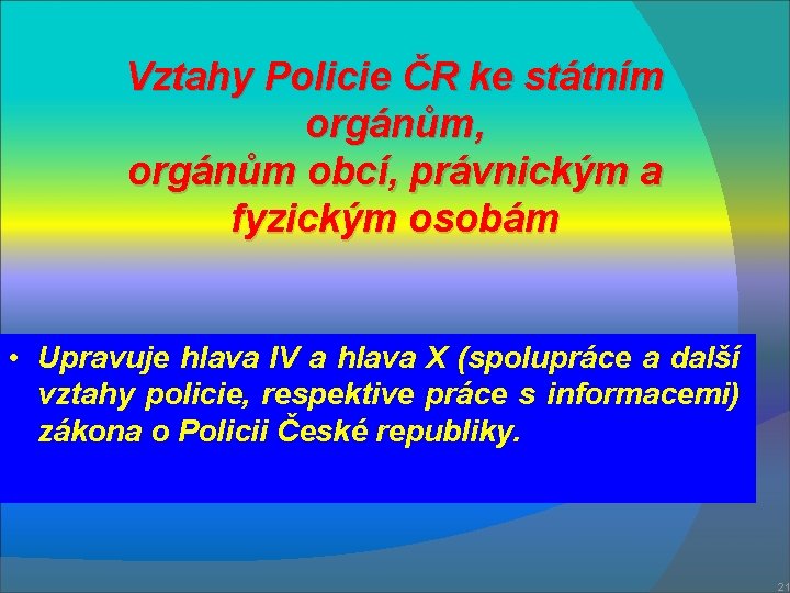 Vztahy Policie ČR ke státním orgánům, orgánům obcí, právnickým a fyzickým osobám • Upravuje