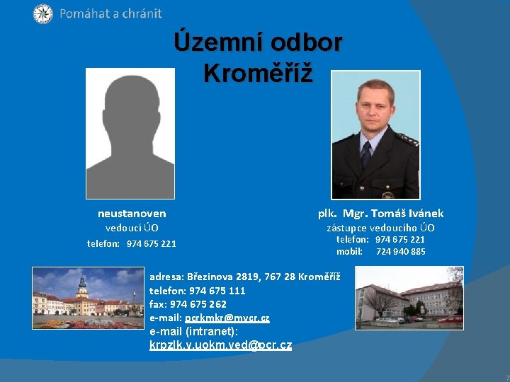 Územní odbor Kroměříž neustanoven plk. Mgr. Tomáš Ivánek telefon: 974 675 221 mobil: 724