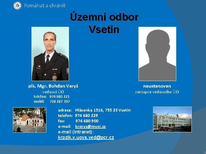 Územní odbor Vsetín plk. Mgr. Bohdan Varyš vedoucí ÚO telefon: 974 680 221 mobil: