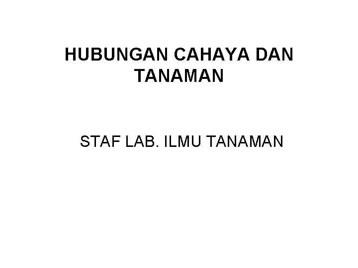 HUBUNGAN CAHAYA DAN TANAMAN STAF LAB. ILMU TANAMAN 