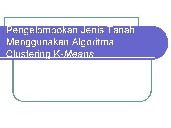 Pengelompokan Jenis Tanah Menggunakan Algoritma Clustering K-Means 