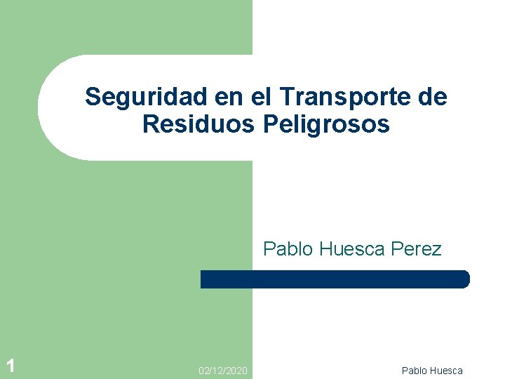 Seguridad en el Transporte de Residuos Peligrosos Pablo Huesca Perez 1 02/12/2020 Pablo Huesca