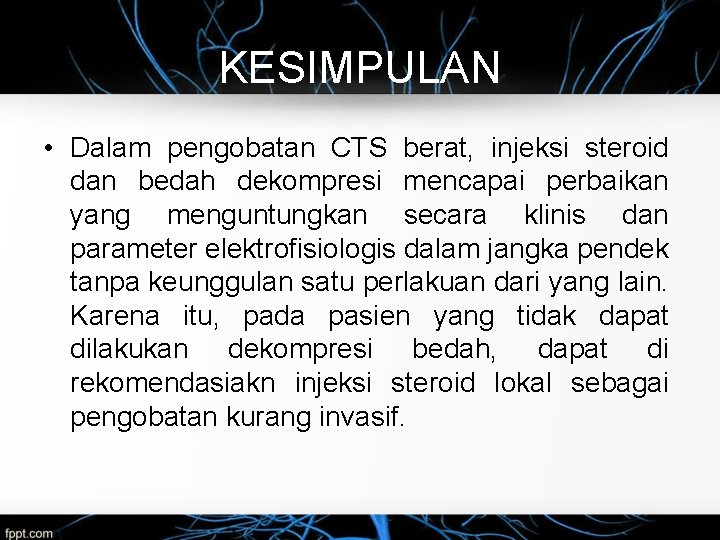 KESIMPULAN • Dalam pengobatan CTS berat, injeksi steroid dan bedah dekompresi mencapai perbaikan yang