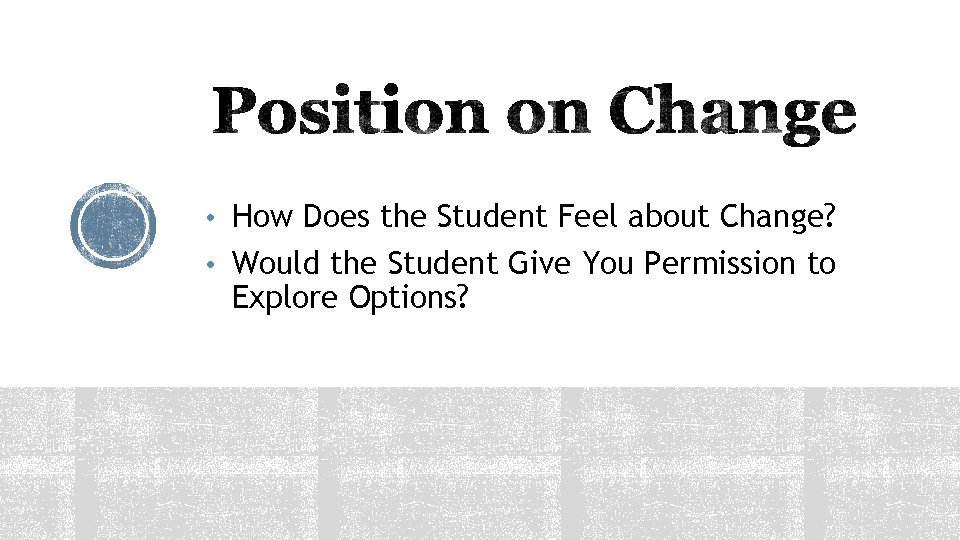  • How Does the Student Feel about Change? • Would the Student Give