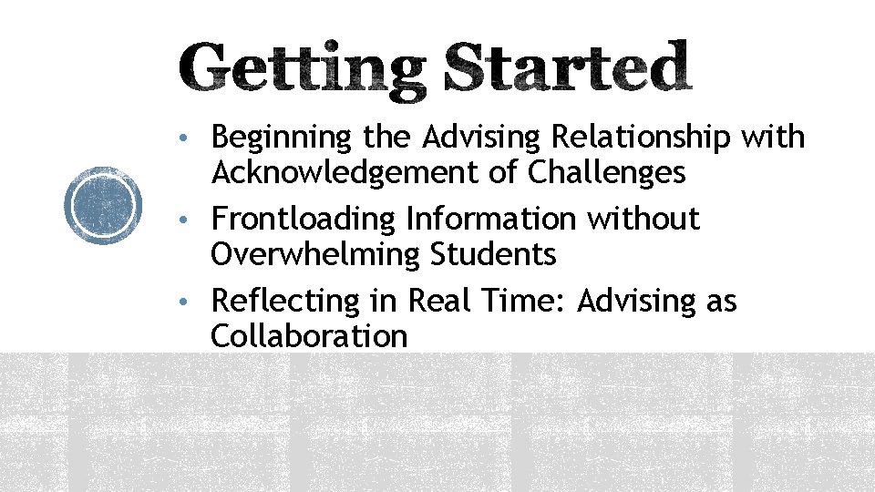  • Beginning the Advising Relationship with Acknowledgement of Challenges • Frontloading Information without