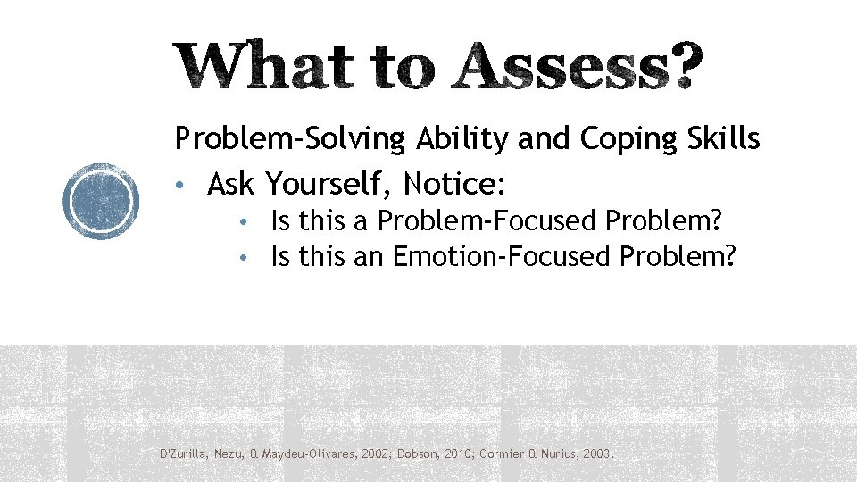 Problem-Solving Ability and Coping Skills • Ask Yourself, Notice: • Is this a Problem-Focused