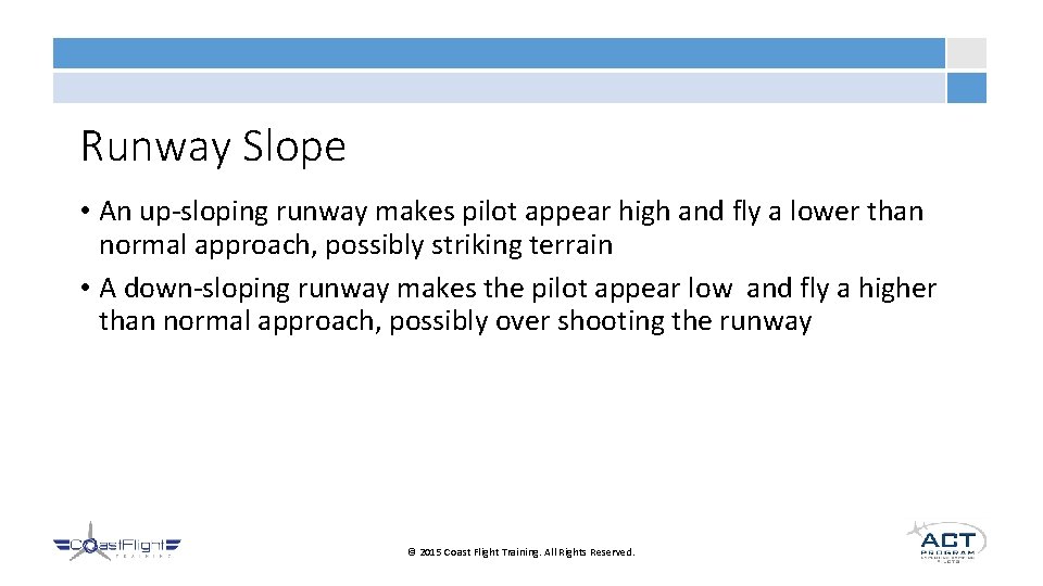 Runway Slope • An up-sloping runway makes pilot appear high and fly a lower