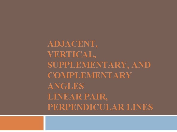 ADJACENT, VERTICAL, SUPPLEMENTARY, AND COMPLEMENTARY ANGLES LINEAR PAIR, PERPENDICULAR LINES 