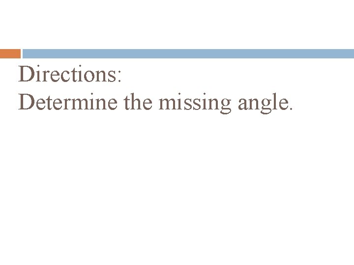 Directions: Determine the missing angle. 