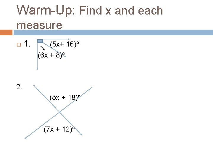 Warm-Up: Find x and each measure 1. (5 x+ 16)º (6 x + 8)º