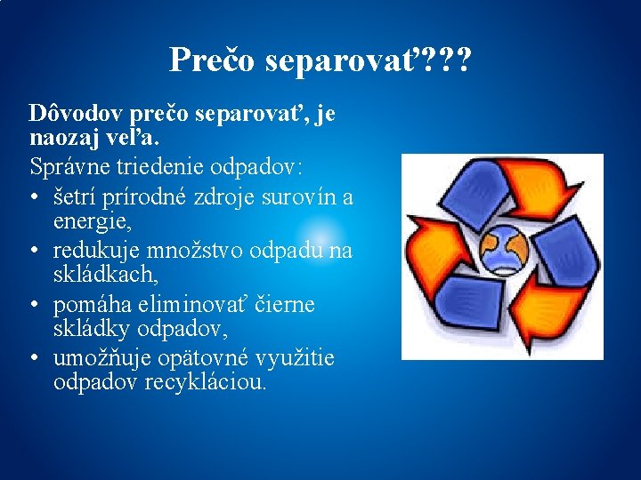 Prečo separovať? ? ? Dôvodov prečo separovať, je naozaj veľa. Správne triedenie odpadov: •