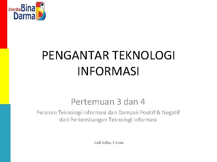 PENGANTAR TEKNOLOGI INFORMASI Pertemuan 3 dan 4 Peranan Teknologi Informasi dan Dampak Positif &