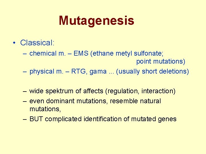 Mutagenesis • Classical: – chemical m. – EMS (ethane metyl sulfonate; point mutations) –