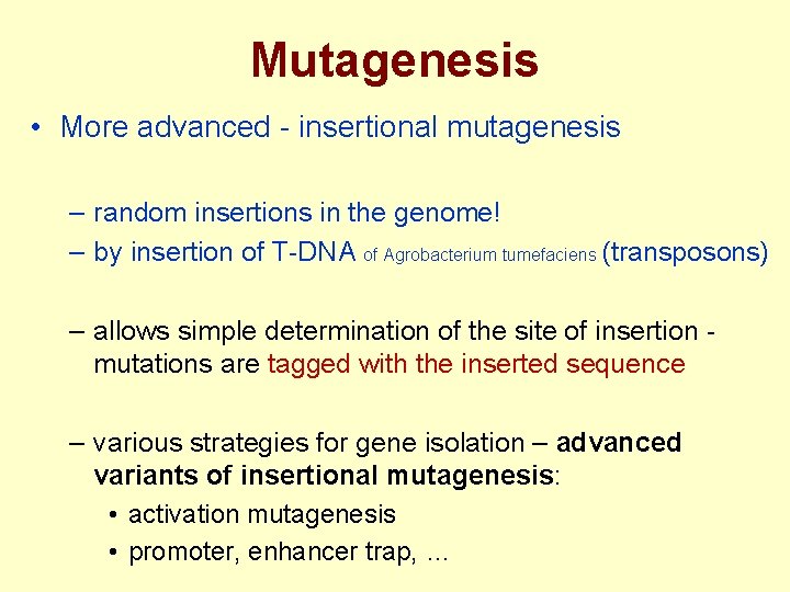 Mutagenesis • More advanced - insertional mutagenesis – random insertions in the genome! –