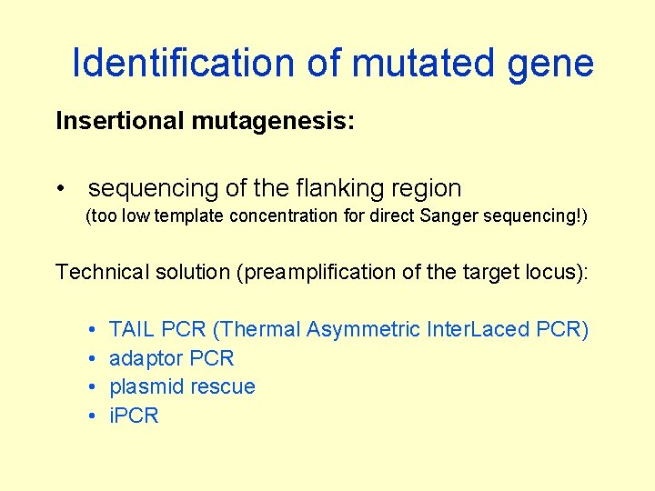 Identification of mutated gene Insertional mutagenesis: • sequencing of the flanking region (too low