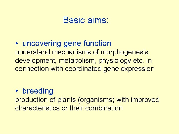 Basic aims: • uncovering gene function understand mechanisms of morphogenesis, development, metabolism, physiology etc.