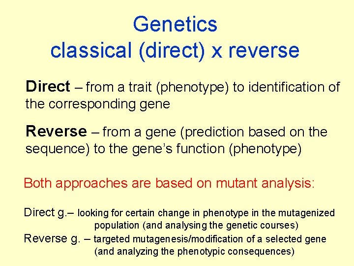 Genetics classical (direct) x reverse Direct – from a trait (phenotype) to identification of