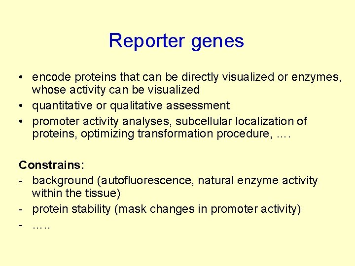 Reporter genes • encode proteins that can be directly visualized or enzymes, whose activity
