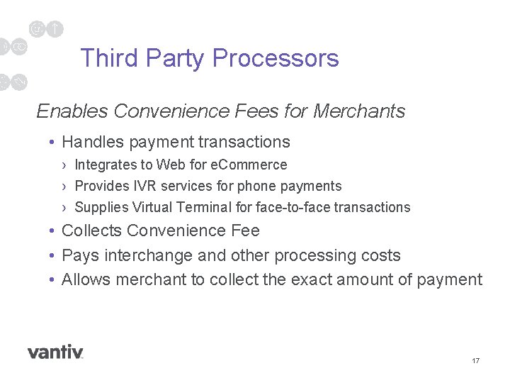 Third Party Processors Enables Convenience Fees for Merchants • Handles payment transactions › Integrates