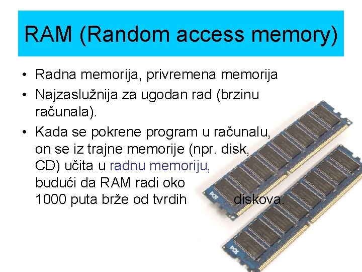 RAM (Random access memory) • Radna memorija, privremena memorija • Najzaslužnija za ugodan rad