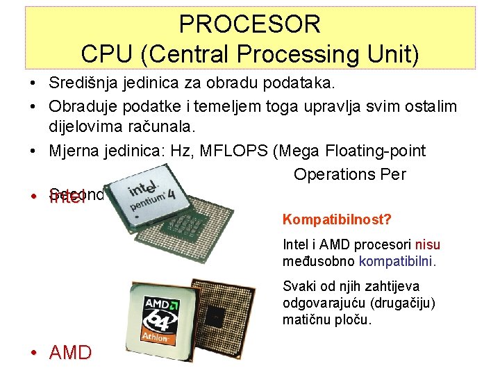 PROCESOR CPU (Central Processing Unit) • Središnja jedinica za obradu podataka. • Obraduje podatke